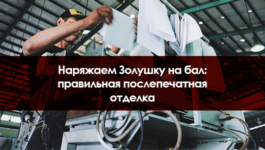 Наряжаем Золушку на бал: правильная послепечатная отделка